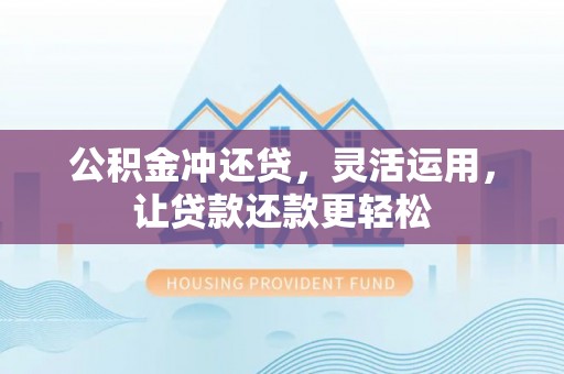 无锡公积金冲还贷，灵活运用，让贷款还款更轻松