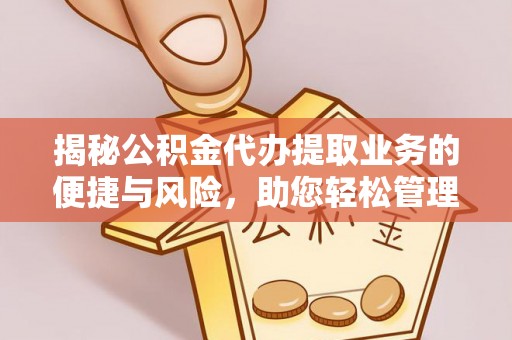 无锡揭秘公积金代办提取业务的便捷与风险，助您轻松管理财务