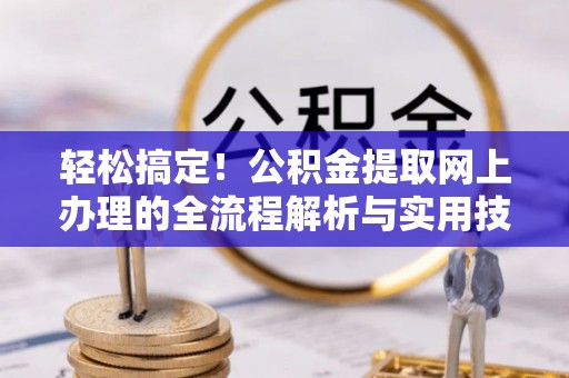 无锡轻松搞定！公积金提取网上办理的全流程解析与实用技巧