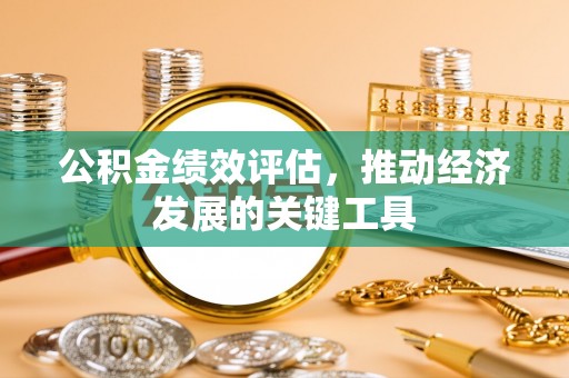 无锡公积金绩效评估，推动经济发展的关键工具