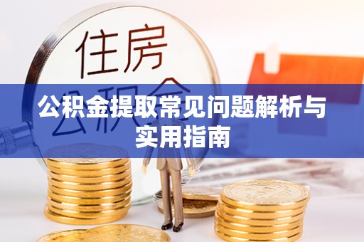 无锡公积金提取常见问题解析与实用指南