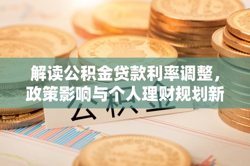 无锡解读公积金贷款利率调整，政策影响与个人理财规划新思路