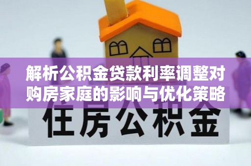无锡解析公积金贷款利率调整对购房家庭的影响与优化策略
