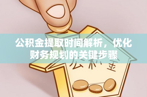 无锡公积金提取时间解析，优化财务规划的关键步骤