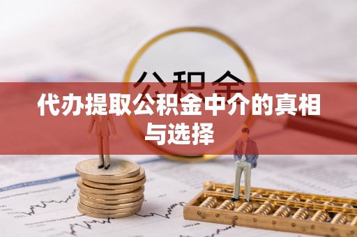 无锡代办提取公积金中介的真相与选择