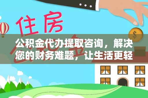 无锡公积金代办提取咨询，解决您的财务难题，让生活更轻松