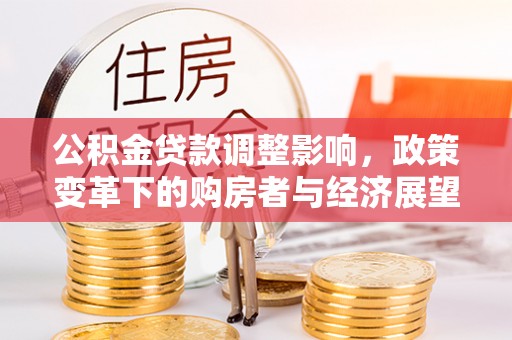 无锡公积金贷款调整影响，政策变革下的购房者与经济展望