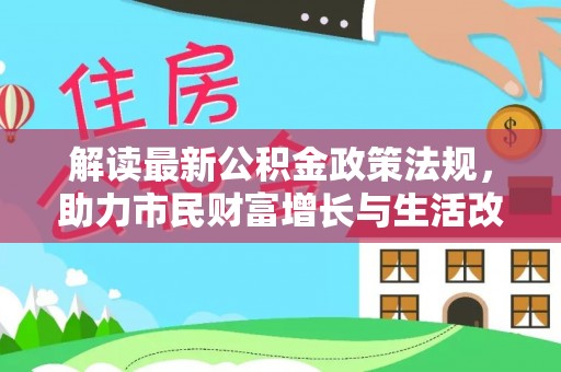 无锡解读最新公积金政策法规，助力市民财富增长与生活改善