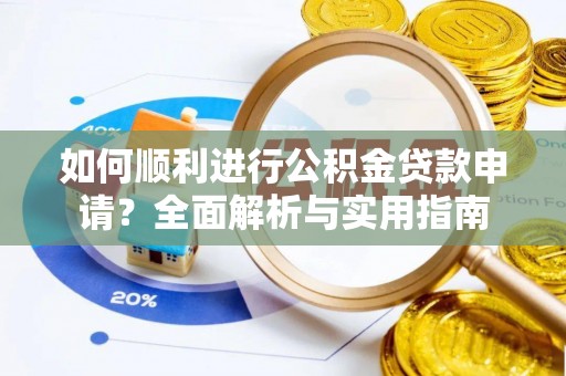 无锡如何顺利进行公积金贷款申请？全面解析与实用指南