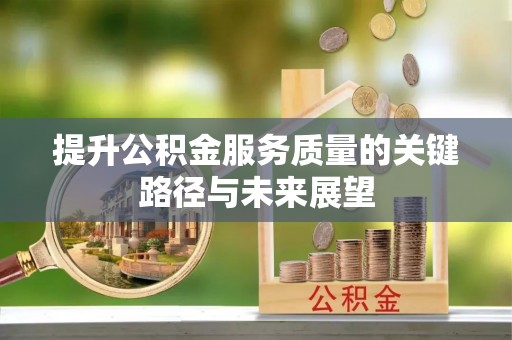 无锡提升公积金服务质量的关键路径与未来展望