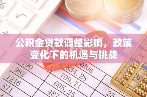 无锡公积金贷款调整影响，政策变化下的机遇与挑战