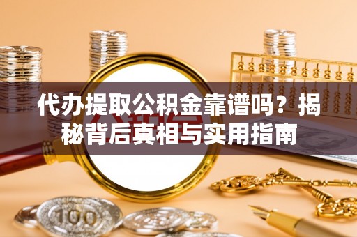 无锡代办提取公积金靠谱吗？揭秘背后真相与实用指南