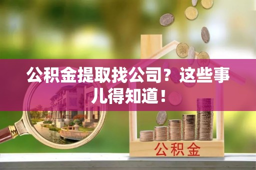 无锡公积金提取找公司？这些事儿得知道！
