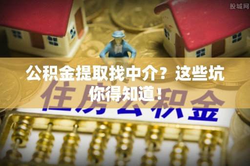 无锡公积金提取找中介？这些坑你得知道！