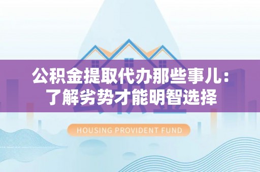 无锡公积金提取代办那些事儿：了解劣势才能明智选择