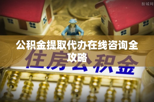 无锡公积金提取代办在线咨询全攻略
