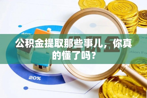 无锡公积金提取那些事儿，你真的懂了吗？