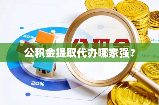 无锡公积金提取代办哪家强？