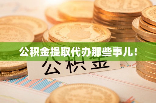 无锡公积金提取代办那些事儿！