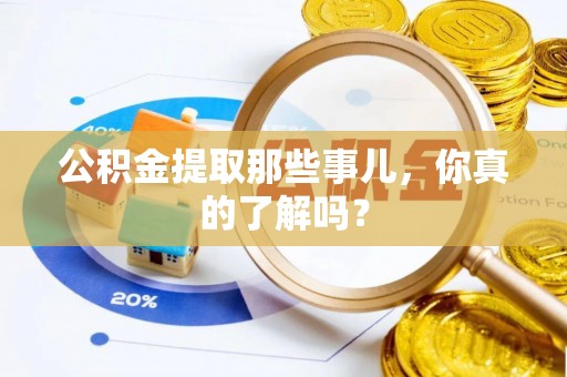 无锡公积金提取那些事儿，你真的了解吗？