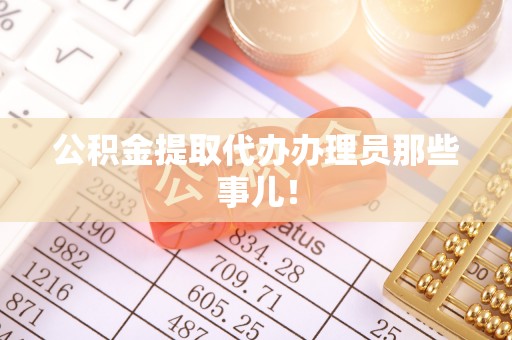 无锡公积金提取代办办理员那些事儿！