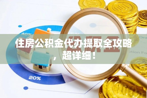 无锡住房公积金代办提取全攻略，超详细！