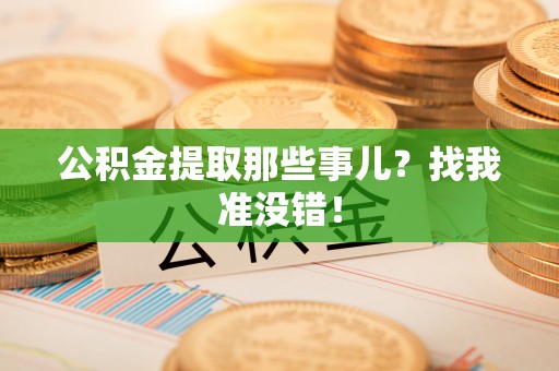 无锡公积金提取那些事儿？找我准没错！