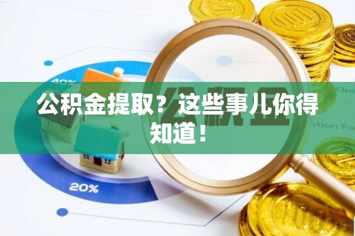 无锡公积金提取？这些事儿你得知道！