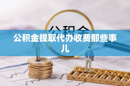 无锡公积金提取代办收费那些事儿