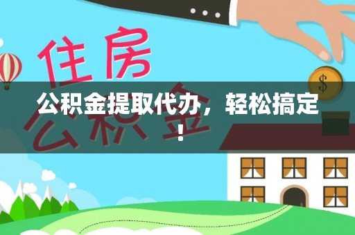 无锡公积金提取代办，轻松搞定！