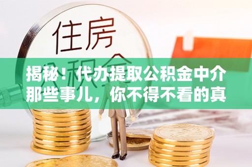 无锡揭秘！代办提取公积金中介那些事儿，你不得不看的真相
