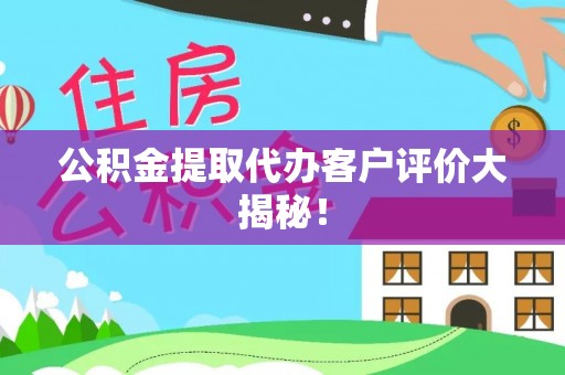 无锡公积金提取代办客户评价大揭秘！