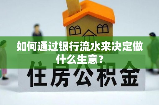 无锡如何通过银行流水来决定做什么生意？