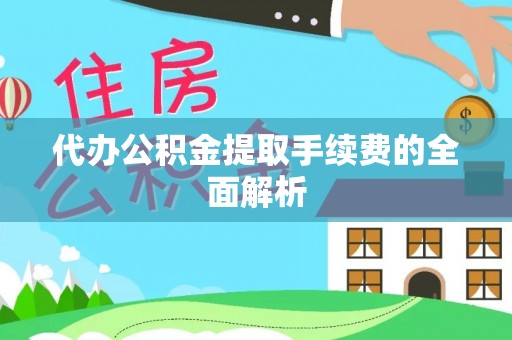 无锡代办公积金提取手续费的全面解析