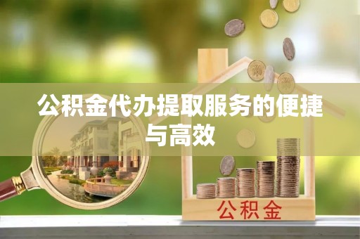 无锡公积金代办提取服务的便捷与高效