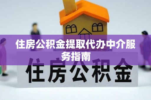 无锡住房公积金提取代办中介服务指南