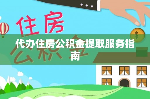 无锡代办住房公积金提取服务指南