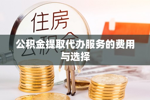 无锡公积金提取代办服务的费用与选择