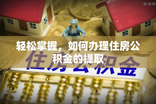 无锡轻松掌握，如何办理住房公积金的提取