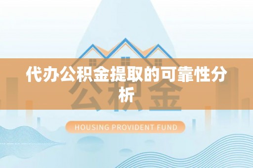 无锡代办公积金提取的可靠性分析