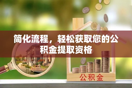 无锡简化流程，轻松获取您的公积金提取资格