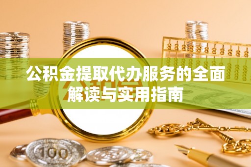 无锡公积金提取代办服务的全面解读与实用指南