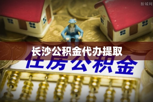 无锡长沙公积金代办提取