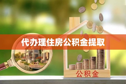 无锡代办理住房公积金提取